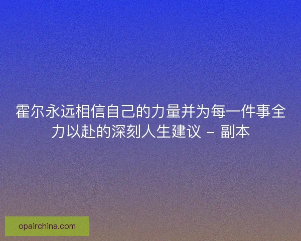 霍尔永远相信自己的力量并为每一件事全力以赴的深刻人生建议 - 副本